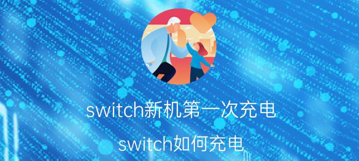 switch新机第一次充电 switch如何充电？